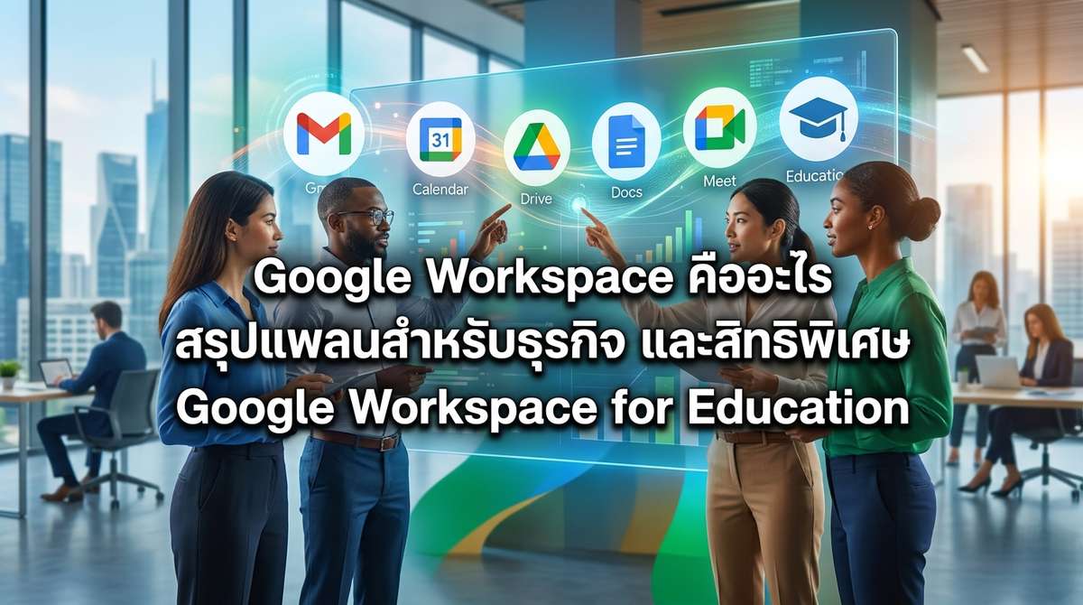 สรุปแพลนสำหรับธุรกิจ และสิทธิพิเศษ Google Workspace for Education
